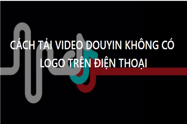 cach-tai-video-douyin-khong-co-logo-android-va-ios